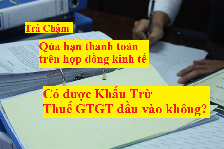 Thanh toán quá hạn trên hợp đồng có được khấu trừ thuế GTGT không?